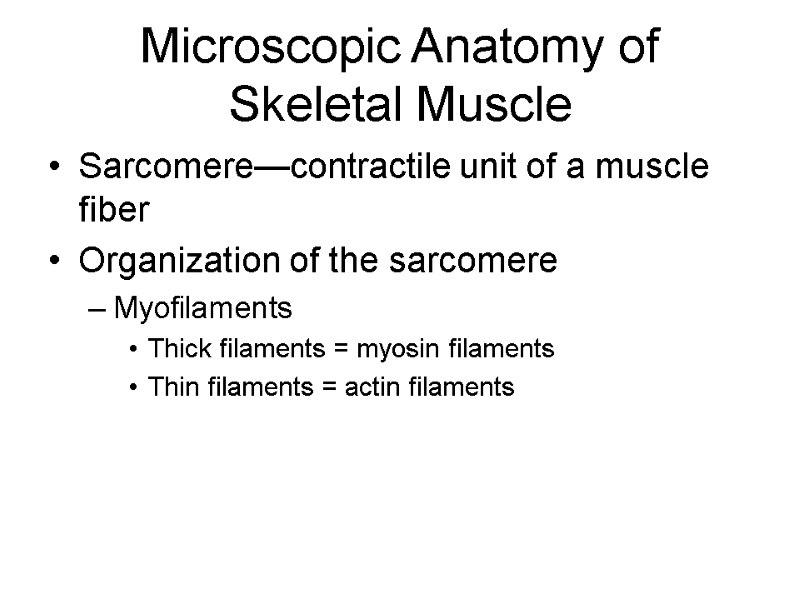 Microscopic Anatomy of Skeletal Muscle Sarcomere—contractile unit of a muscle fiber Organization of the